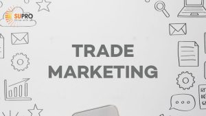 Trade marketing là gì? 5 Tips thực hiện đạt hiệu quả cao
